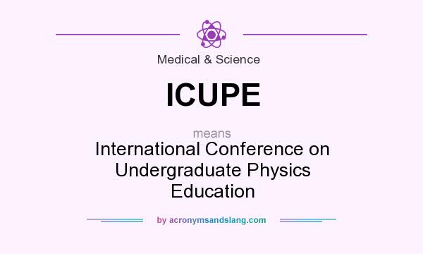 What does ICUPE mean? It stands for International Conference on Undergraduate Physics Education