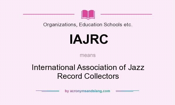 What does IAJRC mean? It stands for International Association of Jazz Record Collectors