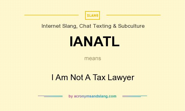 What does IANATL mean? It stands for I Am Not A Tax Lawyer