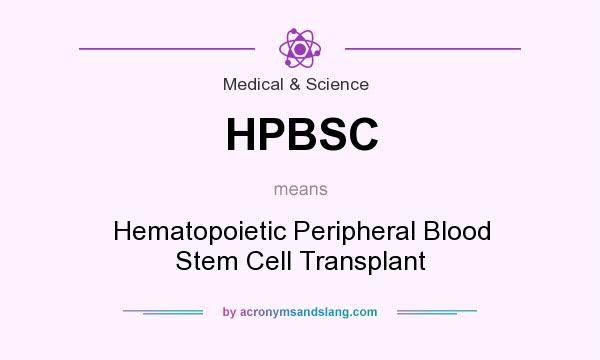 What does HPBSC mean? It stands for Hematopoietic Peripheral Blood Stem Cell Transplant