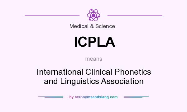 What does ICPLA mean? It stands for International Clinical Phonetics and Linguistics Association