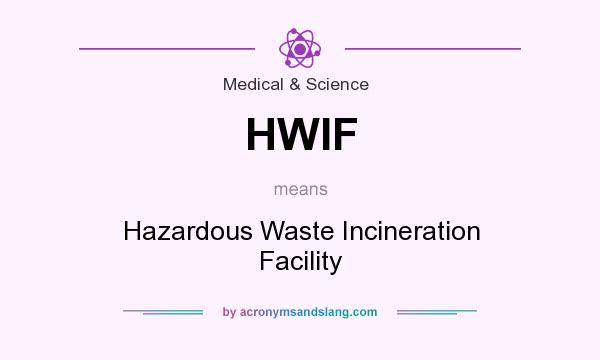 What does HWIF mean? It stands for Hazardous Waste Incineration Facility