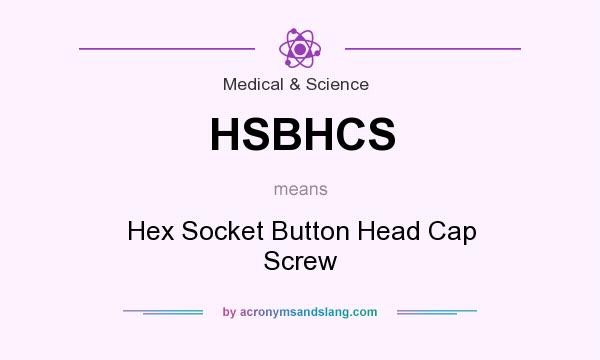 What does HSBHCS mean? It stands for Hex Socket Button Head Cap Screw