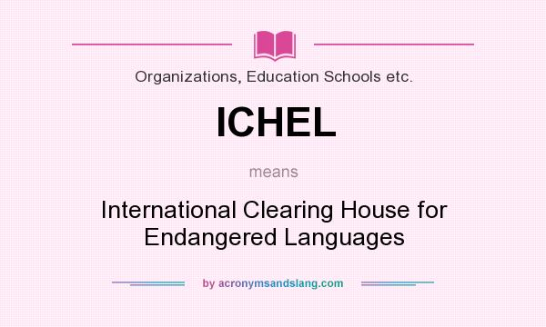 What does ICHEL mean? It stands for International Clearing House for Endangered Languages