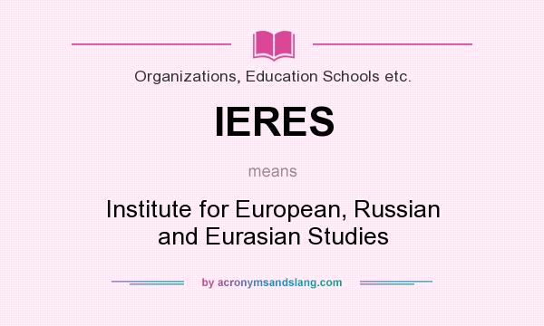 What does IERES mean? It stands for Institute for European, Russian and Eurasian Studies