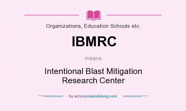 What does IBMRC mean? It stands for Intentional Blast Mitigation Research Center
