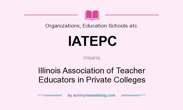 What does IATEPC mean? It stands for Illinois Association of Teacher Educators in Private Colleges