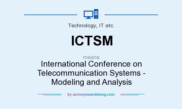 What does ICTSM mean? It stands for International Conference on Telecommunication Systems - Modeling and Analysis