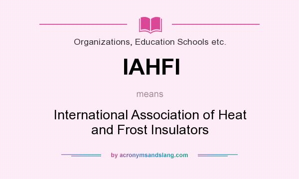 What does IAHFI mean? It stands for International Association of Heat and Frost Insulators