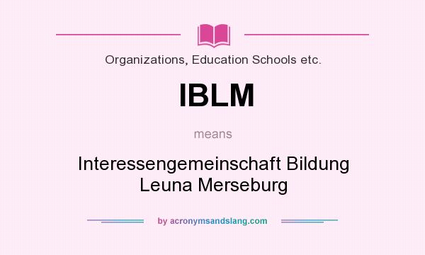 What does IBLM mean? It stands for Interessengemeinschaft Bildung Leuna Merseburg