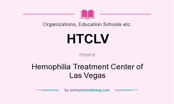 What does HTCLV mean? It stands for Hemophilia Treatment Center of Las Vegas