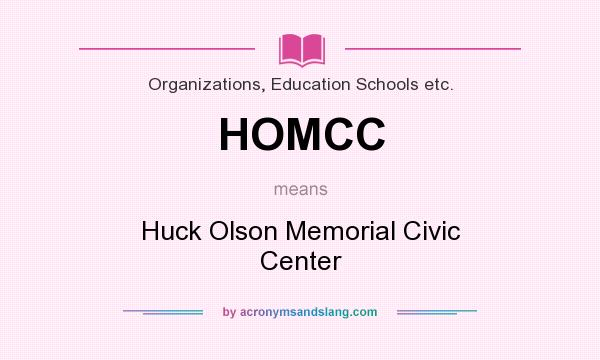 What does HOMCC mean? It stands for Huck Olson Memorial Civic Center