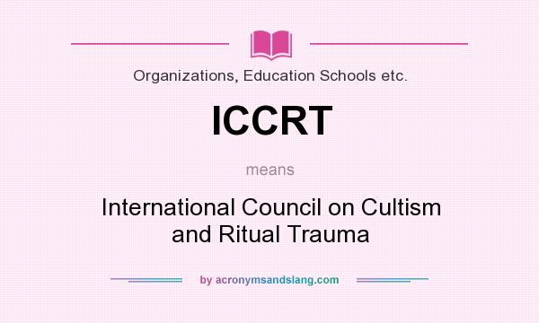 What does ICCRT mean? It stands for International Council on Cultism and Ritual Trauma