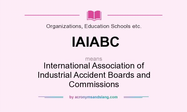 What does IAIABC mean? It stands for International Association of Industrial Accident Boards and Commissions