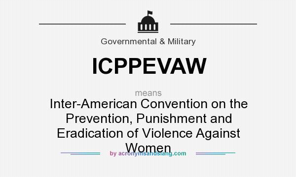 What does ICPPEVAW mean? It stands for Inter-American Convention on the Prevention, Punishment and Eradication of Violence Against Women