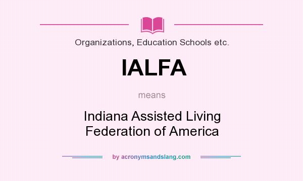 What does IALFA mean? It stands for Indiana Assisted Living Federation of America