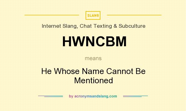 What does HWNCBM mean? It stands for He Whose Name Cannot Be Mentioned