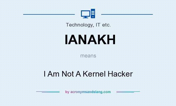 What does IANAKH mean? It stands for I Am Not A Kernel Hacker