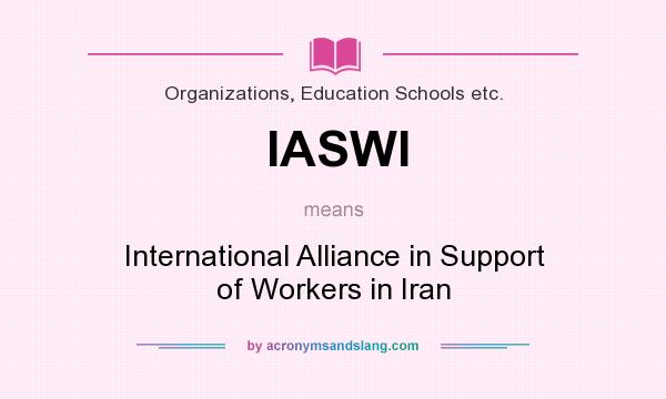 What does IASWI mean? It stands for International Alliance in Support of Workers in Iran