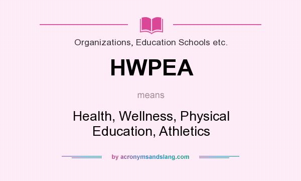 What does HWPEA mean? It stands for Health, Wellness, Physical Education, Athletics