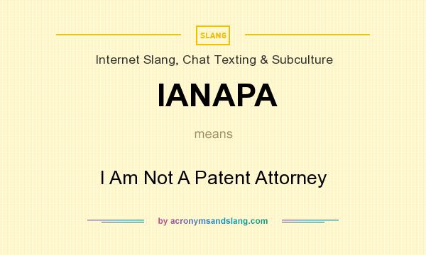 What does IANAPA mean? It stands for I Am Not A Patent Attorney