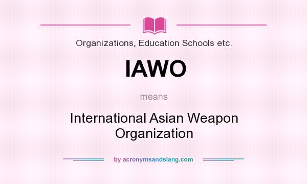 What does IAWO mean? It stands for International Asian Weapon Organization