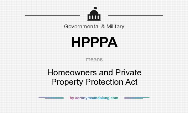 What does HPPPA mean? It stands for Homeowners and Private Property Protection Act