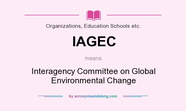 What does IAGEC mean? It stands for Interagency Committee on Global Environmental Change