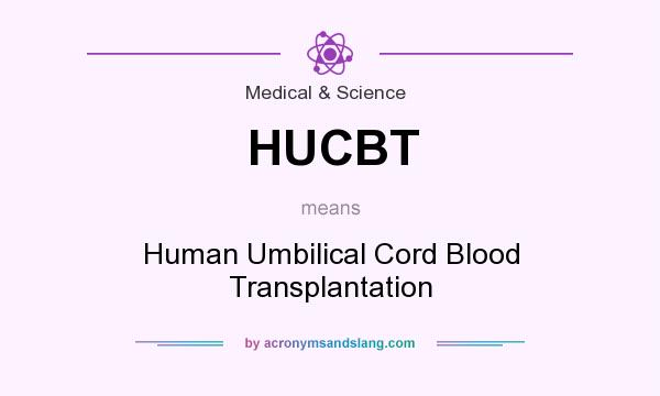 What does HUCBT mean? It stands for Human Umbilical Cord Blood Transplantation