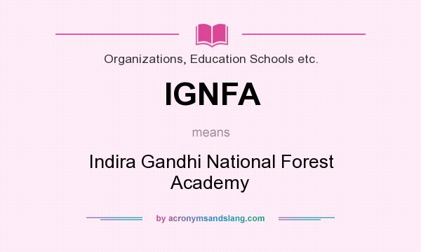 What does IGNFA mean? It stands for Indira Gandhi National Forest Academy