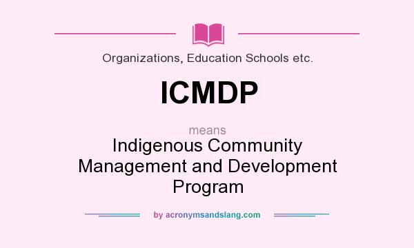What does ICMDP mean? It stands for Indigenous Community Management and Development Program
