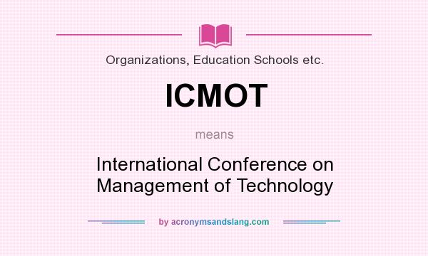 What does ICMOT mean? It stands for International Conference on Management of Technology