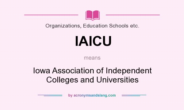 What does IAICU mean? It stands for Iowa Association of Independent Colleges and Universities