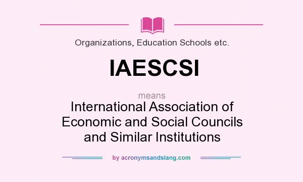 What does IAESCSI mean? It stands for International Association of Economic and Social Councils and Similar Institutions