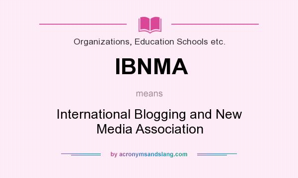 What does IBNMA mean? It stands for International Blogging and New Media Association