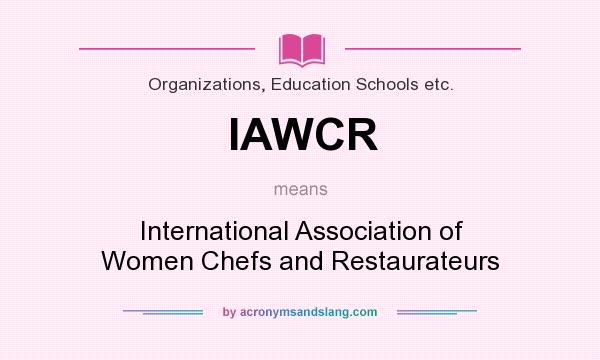 What does IAWCR mean? It stands for International Association of Women Chefs and Restaurateurs