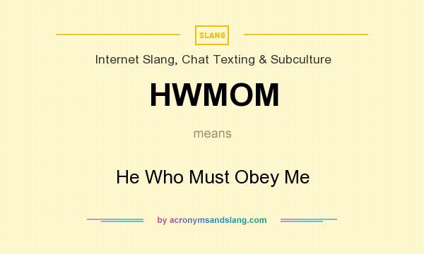 What does HWMOM mean? It stands for He Who Must Obey Me
