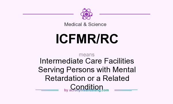 What does ICFMR/RC mean? It stands for Intermediate Care Facilities Serving Persons with Mental Retardation or a Related Condition