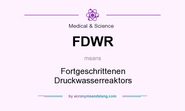 What does FDWR mean? It stands for Fortgeschrittenen Druckwasserreaktors
