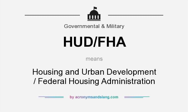 What does HUD/FHA mean? It stands for Housing and Urban Development / Federal Housing Administration