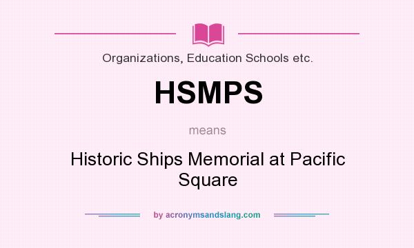 What does HSMPS mean? It stands for Historic Ships Memorial at Pacific Square