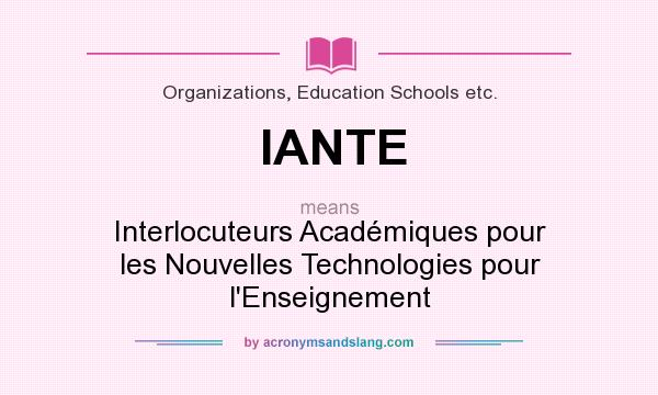 What does IANTE mean? It stands for Interlocuteurs Académiques pour les Nouvelles Technologies pour l`Enseignement
