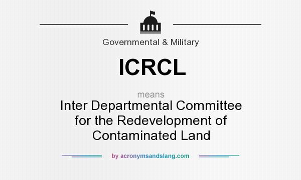 What does ICRCL mean? It stands for Inter Departmental Committee for the Redevelopment of Contaminated Land