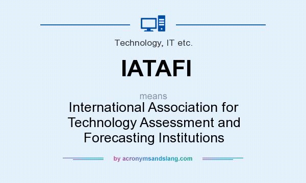 What does IATAFI mean? It stands for International Association for Technology Assessment and Forecasting Institutions