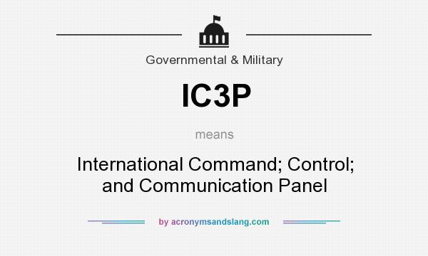 What does IC3P mean? It stands for International Command; Control; and Communication Panel