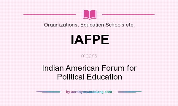 What does IAFPE mean? It stands for Indian American Forum for Political Education