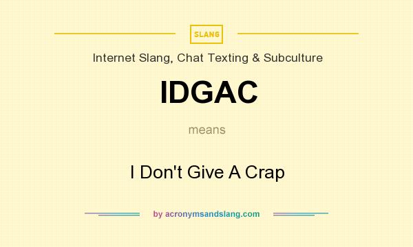 What does IDGAC mean? It stands for I Don`t Give A Crap