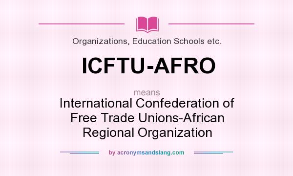 What does ICFTU-AFRO mean? It stands for International Confederation of Free Trade Unions-African Regional Organization