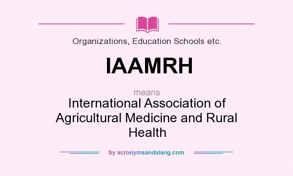 What does IAAMRH mean? It stands for International Association of Agricultural Medicine and Rural Health