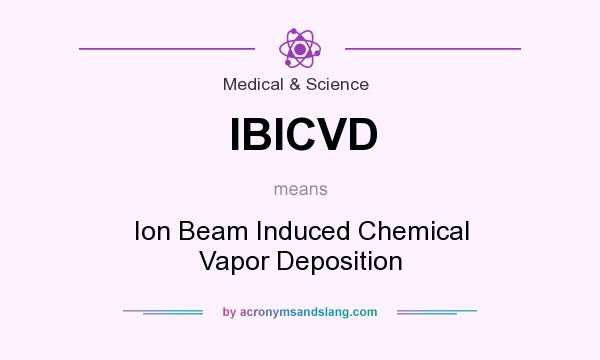What does IBICVD mean? It stands for Ion Beam Induced Chemical Vapor Deposition
